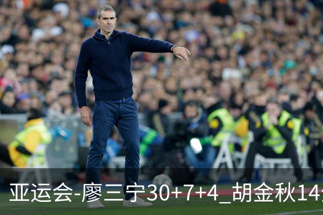 亚运会-廖三宁30+7+4 胡金秋14分 中国男篮擒沙特进四强